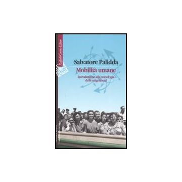 Mobilita' Umane. Introduzione Alla Sociologia Delle Migrazioni - Palidda Salvatore - Cortina Raffaello - 9788860301666