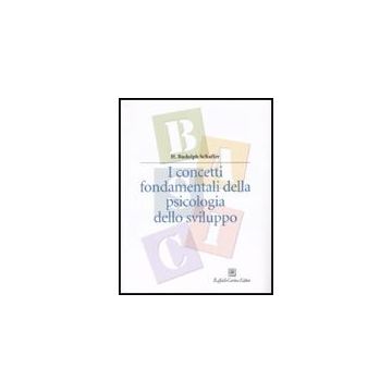 I Concetti Fondamentali Della Psicologia Dello Sviluppo  - Schaffer Rudolph H. - Cortina Raffaello - 9788860301680
