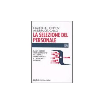 La Selezione Del Personale. Dalla Ricerca All'inserimento In Azienda: Come Scegliere Il Candidato Migliore  - Cortese Claudio G.; Del Carlo Andrea - Cortina Raffaello - 9788860301918