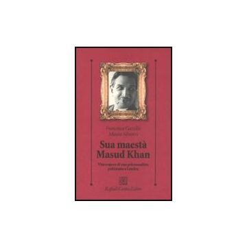 Sua Maesta' Masud Khan. Vita E Opere Di Uno Psicoanalista Pakistano A Londra - Gazzillo Francesco; Silvestri Maura - Cortina Raffaello - 9788860301963