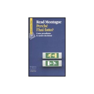 Perche' L'hai Fatto? Come Prendiamo Le Nostre Decisioni - Montague Read - Cortina Raffaello - 9788860301994