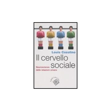 Il Cervello Sociale. Neuroscienze Delle Relazioni Umane  - Cozolino Louis - Cortina Raffaello - 9788860302045
