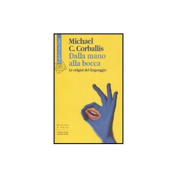 Dalla Mano Alla Bocca. Le Origini Del Linguaggio - Corballis Michael C. - Cortina Raffaello - 9788860302052