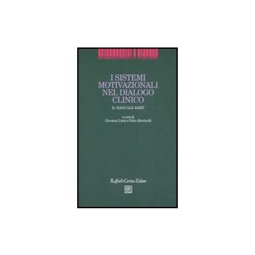 I Sistemi Motivazionali Nel Dialogo Clinico. Il Manuale AIMIT  - Liotti Giovanni; Monticelli Fabio - Cortina Raffaello - 9788860302083