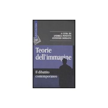 Teorie Dell'immagine. Il Dibattito Contemporaneo - Pinotti A. ; Somaini A.  - Cortina Raffaello - 9788860302144