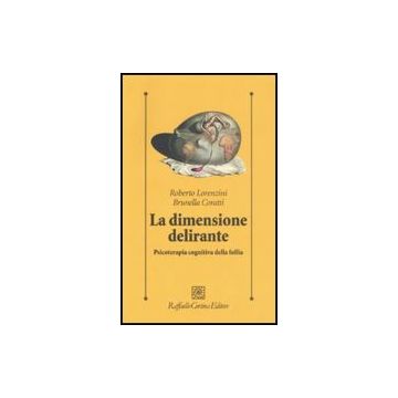 La Dimensione Delirante. Psicoterapia Cognitiva Della Follia  - Lorenzini Roberto; Coratti Brunella - Cortina Raffaello - 9788860302199