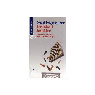 Decisioni Intuitive. Quando Si Sceglie Senza Pensarci Troppo - Gigerenzer Gerd - Cortina Raffaello - 9788860302366