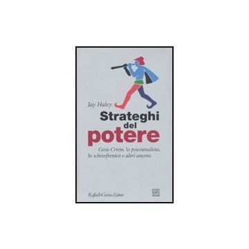 Strateghi Del Potere. Gesu' Cristo, Lo Psicoanalista, Lo Schizofrenico E Altri Ancora - Haley Jay - Cortina Raffaello - 9788860302779