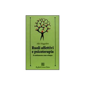 Ruoli Affettivi E Psicoterapia. Il Cambiamento Come Sviluppo - Maggiolini Alfio - Cortina Raffaello - 9788860302885