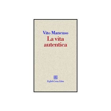 La Vita Autentica  - Mancuso Vito - Cortina Raffaello - 9788860302991