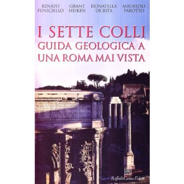 I Sette Colli  - De Rita Donatella; Funiciello Renato; Heiken Grant; Parotto Maurizio - Cortina Raffaello - 9788860303127