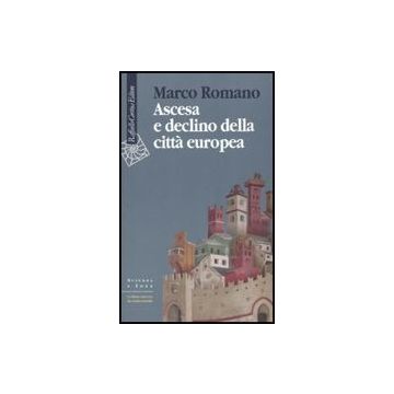Ascesa E Declino Della Citta' Europea - Romano Marco - Cortina Raffaello - 9788860303196