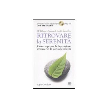Ritrovare La Serenita'. Come Superare La Depressione Attraverso La Consapevolezza Con Cd Audio - Williams Mark; Teasdale John; Segal Zindel; Kabat-Zinn Jon - Cortina Raffaello - 9788860303332