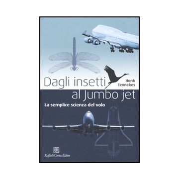 Dagli Insetti Al Jumbo Jet. La Semplice Scienza Del Volo - Tennekes Henk - Cortina Raffaello - 9788860303431