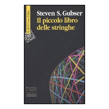 Il Piccolo Libro Delle Stringhe  - Gubser Steven S. - Cortina Raffaello - 9788860303547