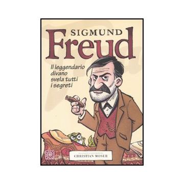 Sigmund Freud. Il Leggendario Divano Svela Tutti I Segreti - Moser Christian - Cortina Raffaello - 9788860303561