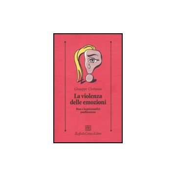 La Violenza Delle Emozioni. Bion E La Psicoanalisi Postbioniana  - Civitarese Giuseppe - Cortina Raffaello - 9788860303738