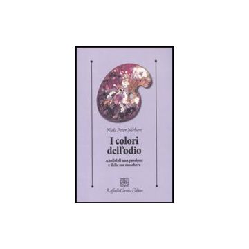 I Colori Dell'odio. Analisi Di Una Passione E Delle Sue Maschere  - Nielsen Niels P. - Cortina Raffaello - 9788860303783