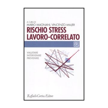 Rischio Stress Lavoro-correlato. Valutare, Intervenire, Prevenire - Magnani M. ; Majer V.  - Cortina Raffaello - 9788860304322