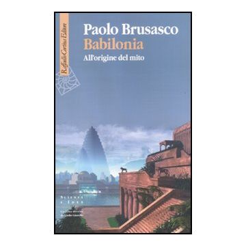 Babilonia. All'origine Del Mito - Brusasco Paolo - Cortina Raffaello - 9788860304414