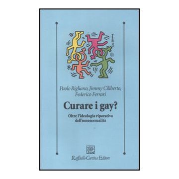 Curare I Gay? Oltre L'ideologia Riparativa Dell'omosessualita' - Rigliano Paolo; Ciliberto Jimmy; Ferrari Federico - Cortina Raffaello - 9788860304506