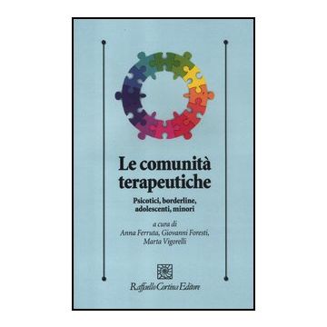 Le Comunita' Terapeutiche. Psicotici, Borderline, Adolescenti, Minori  - Ferruta A. ; Foresti G. ; Vigorelli M.  - Cortina Raffaello - 9788860304896