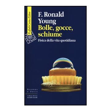 Bolle, Gocce, Schiume. Fisica Della Vita Quotidiana - Young Ronald F. - Cortina Raffaello - 9788860304933