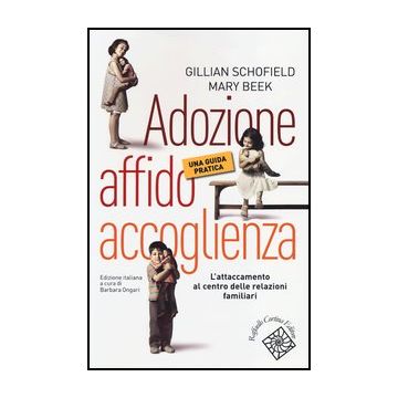Adozione, Affido, Accoglienza. Una Guida Pratica - Schofield Gillian; Beek Mary; Ongari B.  - Cortina Raffaello - 9788860305626