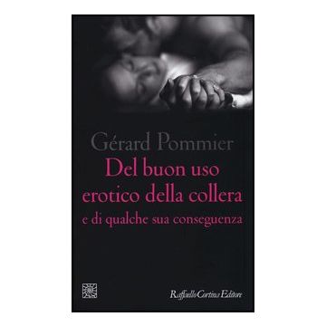 Del Buon Uso Erotico Della Collera E Di Qualche Sua Conseguenza - Pommier Ge'rard - Cortina Raffaello - 9788860305749