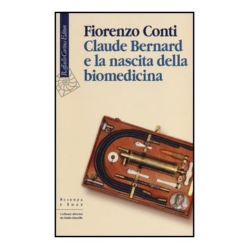 Claude Bernard E La Nascita Della Biomedicina - Conti Fiorenzo - Cortina Raffaello - 9788860305954