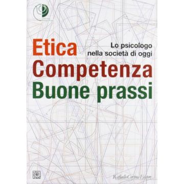 Etica, Competenza, Buone Prassi. Lo Psicologo Nella Societa' Di Oggi - Ordine Degli Psicologi Del Lazio  - Cortina Raffaello - 9788860306203