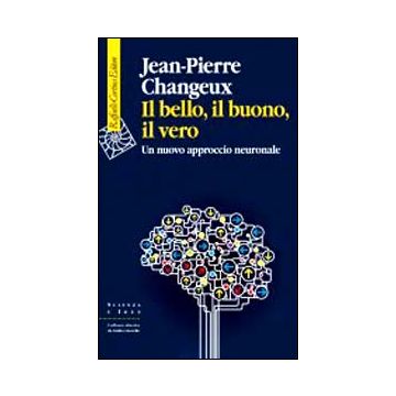 Il Bello, Il Buono, Il Vero. Un Nuovo Approccio Neuronale  - Changeux Jean-pierre; Cappelletto C.  - Cortina Raffaello - 9788860306210