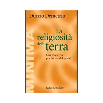 La Religiosita' Della Terra. Una Fede Civile Per La Cura Del Mondo  - Demetrio Duccio - Cortina Raffaello - 9788860306289