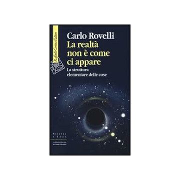 La realtà non è come ci appare. La struttura elementare delle cose  - Rovelli Carlo - Cortina Raffaello - 9788860306418