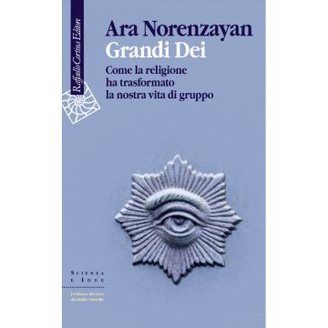 Grandi Dei - Come la religione ha trasformato la nostra vita di gruppo   [Norenzayan  - Cortina Raffaello]