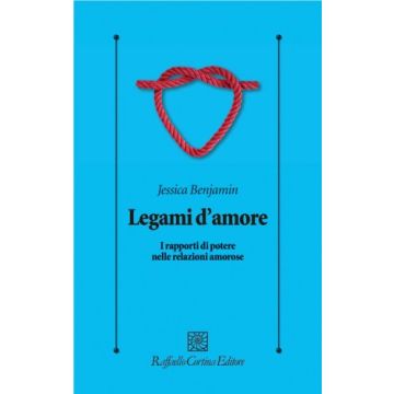 Legami d'amore. I rapporti di potere nelle relazioni amorose  Benjamin Jessica  Cortina Raffaello  9788860307156