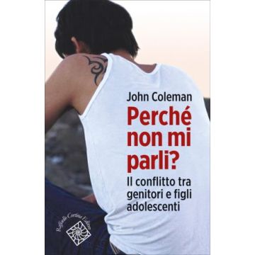 Perchè non mi parli? Il conflitto tra genitori e figli adolescenti  Coleman John  Cortina Raffaello  9788860307385