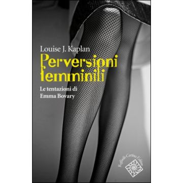 Perversioni femminili. Le tentazioni di Emma Bovary  Kaplan Louise J.  Cortina Raffaello  9788860307552
