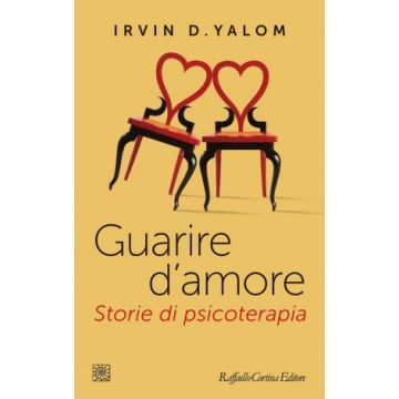 Guarire d'amore. Storie di psicoterapia  Yalom Irvin D.  Cortina Raffaello  9788860307712