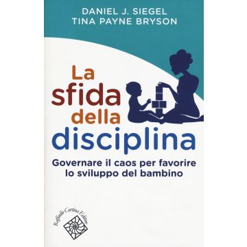 La sfida della disciplina. Governare il caos per favorire lo sviluppo del bambino  Siegel Daniel J.; Payne Bryson Tina  Cortina Raffaello Editore  9788860307736
