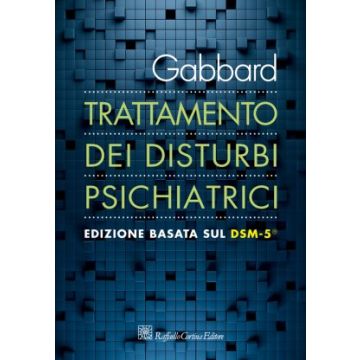 Trattamento dei disturbi psichiatrici. Edizione basata sul DSM-5®  Gabbard Glen O.  Cortina Raffaello  9788860308023