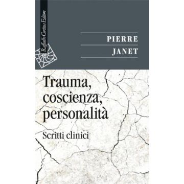 Trauma, coscienza, personalità. Scritti clinici  Janet Pierre  Cortina Raffaello  9788860308085