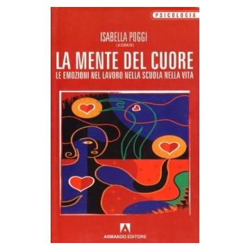 La mente del cuore. Le emozioni nel lavoro, nella scuola, nella vita