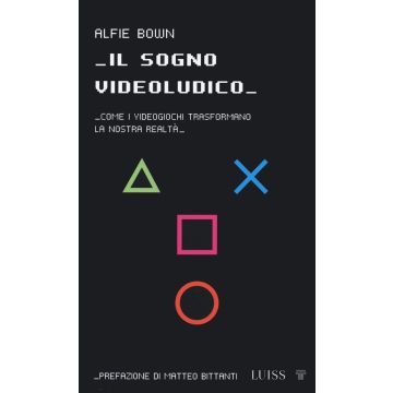 Il sogno videoludico. Come i videogiochi trasformano la realtà