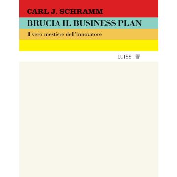 Brucia il business plan. Il vero mestiere dell'innovatore