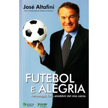 Futebol e alegria. Personaggi, fatti, aneddoti del mio calcio