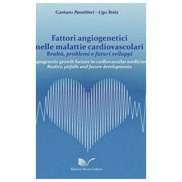 Fattori angiogenetici nelle malattie cardiovascolari. Realtà, problemi e futuri sviluppi  Pannitteri Gaetano; Testa Ugo  Nuova Cultura  9788861348516