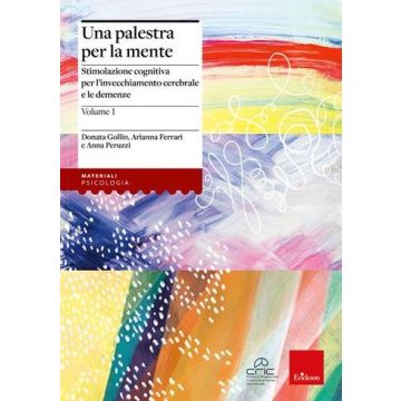 Una palestra per la mente. Stimolazione cognitiva per l'invecchiamento cerebrale e le demenze Gollin Donata erickson