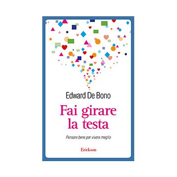 Fai girare la testa. Pensare bene per vivere meglio [De Bono - ERICKSON]
