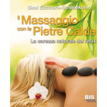 Il massaggio con le pietre calde. La carezza naturale del relax  Eichhorn-Schleinkofer Sissi  Bis Edizioni  9788862283137